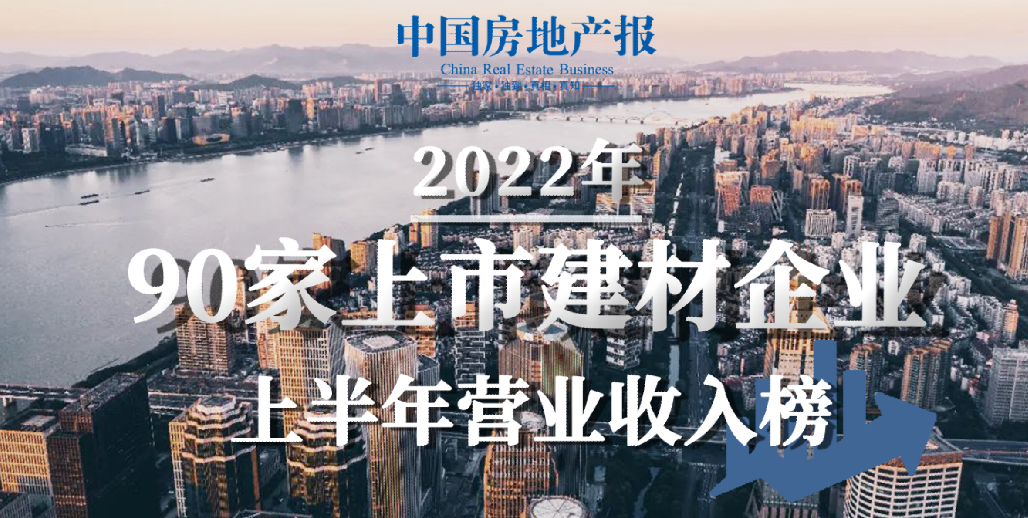 90家上市建材企业上半年营业收入榜：52家下跌，广田全筑下滑超五成 | 中报观察