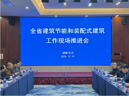 湖南省建筑节能和装配式建筑工作现场推进会在长沙召开